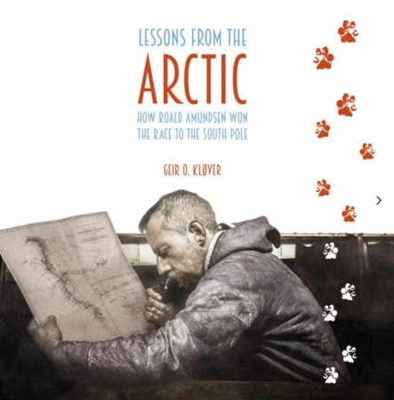 Lessons from the Arctic – How Roald Amundsen Won the Race to the South Pole